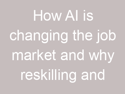 How AI is changing the job market and why reskilling and upskilling are important