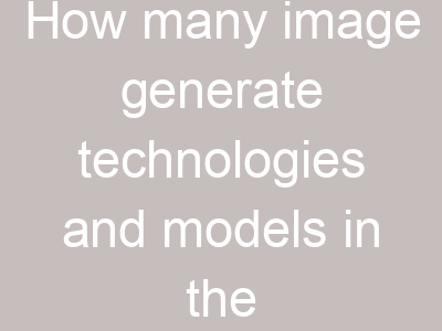 How many image generate technologies and models in the world?