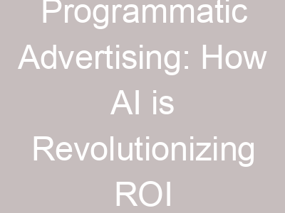 Programmatic Advertising: How AI is Revolutionizing ROI