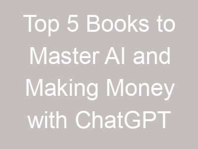 Top 5 Books to Master AI and Making Money with ChatGPT