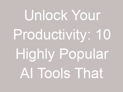 Best 10 Highly Popular AI Tools That Will Transform Your Workflow
