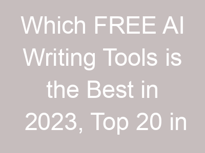 Which FREE AI Writing Tools is the Best in 2023, Top 20 in here.