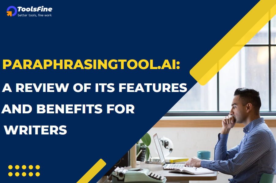 Paraphrasingtool.ai: A Review of Its Features and Benefits for Writers